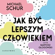 JAK BY LEPSZYM CZOWIEKIEM. PROSTE ODPOWIEDZI NA TRUDNE MORALNIE PYTANIA., Michael Schur