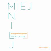 MIEJ MNIEJ. Jak y prosto i szczliwie?, Natalia Kraus - Kowalczyk
