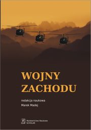 Wojny Zachodu. Interwencje zbrojne pastw zachodnich po zimnej wojnie, Marek Madej, Bolesaw Balcerowicz, Agnieszka Bieczyk-Missala, Patrycja Grzebyk, Robert Kupiecki, Roman Kuniar, Kamila Proniska, Anna Wojciuk