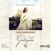 Bo trzeba y. Tom 2. Gabrynia, Ewa Szymaska