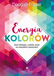 Energia kolorw. Usu blokady i uzdrw ycie na wszystkich poziomach, Dougall Fraser