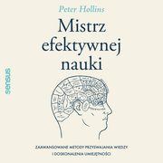 Mistrz efektywnej nauki. Zaawansowane metody przyswajania wiedzy i doskonalenia umiejtnoci, Peter Hollins