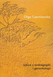 ksiazka tytu: Szkice z andragogiki i gerontologii autor: Olga Czerniawska