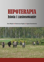 ksiazka tytu: Hipoterapia. Istota i zastosowanie autor: Ewa Wjcik, Katarzyna Kpka, Agata Danielewicz