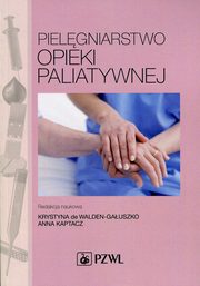 ksiazka tytu: Pielgniarstwo opieki paliatywnej autor: Anna Kaptacz, Krystyna de Walden-Gauszko