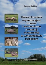 Uwarunkowania organizacyjne, prawne i ekonomiczne produkcji owczarskiej w wojewdztwie podlaskim, Tomasz Rokicki