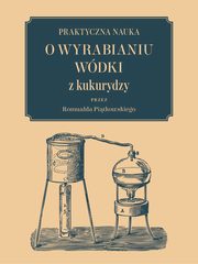 Praktyczna nauka o wyrabianiu wdki z kukurydzy, Romuald Pitkowski