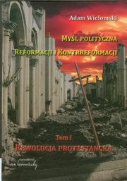 ksiazka tytu: Myl polityczna reformacji i kontrreformacji autor: Adam Wielomski