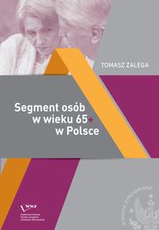ksiazka tytu: Segment osb w wieku 65+ w Polsce Jako ycia ? Konsumpcja? Zachowania konsumenckie autor: Tomasz Zalega