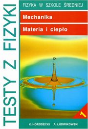 Testy z fizyki. Cz 1 Mechanika, Materia i ciepo, Krzysztof Horodecki, Artur Ludwikowski