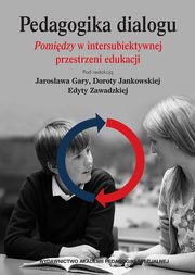 Pedagogika dialogu. Pomidzyw intersubiektywnejprzestrzeni edukacji, 