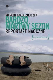 ksiazka tytu: Bardzo martwy sezon. Reportae naoczne autor: Marcin Koodziejczyk