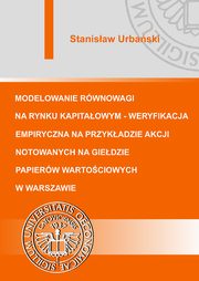 Modelowanie rwnowagi na rynku kapitaowym - weryfikacja empiryczna na przykadzie akcji notowanych na Giedzie Papierw Wartociowych w Warszawie, Stanisaw Urbaski