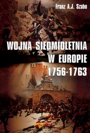 ksiazka tytu: Wojna siedmioletnia w Europie 1756-1763 autor: Franz A.j. Szabo