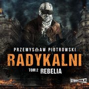 Radykalni. Tom 2. Rebelia, Przemysaw Piotrowski