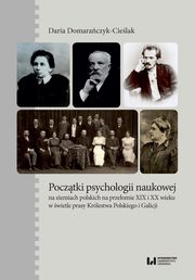 Pocztki psychologii naukowej na ziemiach polskich na przeomie XIX i XX wieku w wietle prasy Krle, Daria Domaraczyk-Cielak