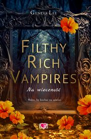Filthy Rich Vampires. Na wieczno, Geneva Lee