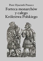 Forteca monarchw i caego Krlestwa Polskiego duchowna..., Piotr Hyacinth Pruszcz