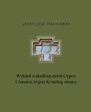 Wykad o sodkiej ziemi Cypru ?Cronaca?, to jest Kronik, zwany, Leoncjusz Machieras