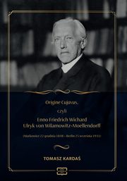 Origine Cujavus, czyli Enno Friedrich Wichard Ulryk von Wilamowitz-Moellendorff (Markowice 22 grudnia 1848 ? Berlin 25 wrzenia 1931), Tomasz Karda