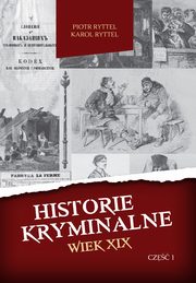 ksiazka tytu: Historie kryminalne. Wiek XIX. Cz 1 autor: Piotr Ryttel, Karol Ryttel