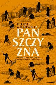 Paszczyzna. Prawdziwa historia polskiego niewolnictwa, Kamil Janicki