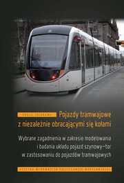 Pojazdy tramwajowe z niezalenie obracajcymi si koami. Wybrane zagadnienia w zakresie modelowania i badania ukadu pojazd szynowy-tor w zastosowaniu do pojazdw tramwajowych, Andrzej Chudzikiewicz, Mariusz Kostrzewski
