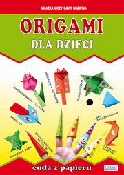 Origami dla dzieci. Cuda z papieru, Beata Guzowska, Anna Smaza