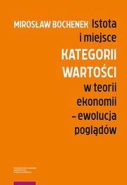 ksiazka tytu: Istota i miejsce kategorii wartoci w teorii ekonomii ? ewolucja pogldw autor: Mirosaw Bochenek