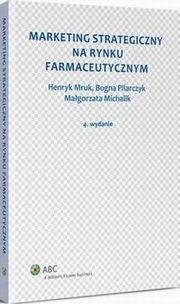 Marketing strategiczny na rynku farmaceutycznym, Magorzata Michalik, Bogna Pilarczyk, Henryk Mruk