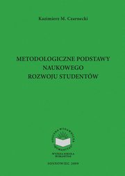 Metodologiczne podstawy naukowego rozwoju studentw, Kazimierz M. Czarnecki