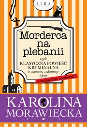 Morderca na plebanii czyli klasyczna powie kryminalna o wdowie, zakonnicy i psie, Karolina Morawiecka