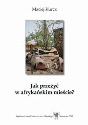 ksiazka tytu: Jak przey w afrykaskim miecie? - 03 Rodzina miejska i jej przemiany. Wzrost znaczenia grup zmarginalizowanych autor: Maciej Kurcz