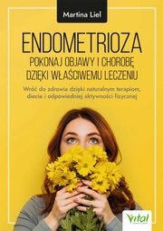 Endometrioza - pokonaj objawy i chorob dziki waciwemu leczeniu, Martina Liel