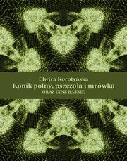 Konik polny, pszczoa i mrwka oraz inne banie, Elwira Korotyska