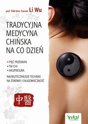 Tradycyjna Medycyna Chiska na co dzie. Pi Przemian, Tai Chi, akupresura - najskuteczniejsze techniki na zdrowie i dugowieczno, Yi-Li Wu