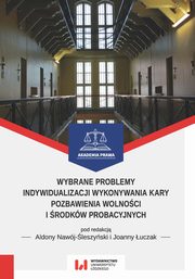 Wybrane problemy indywidualizacji wykonywania kary pozbawienia wolnoci i rodkw probacyjnych, 