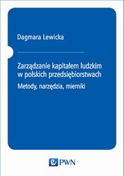 Zarzdzanie kapitaem ludzkim w polskich przedsibiorstwach. Metody, narzdzia, mierniki, Dagmara Lewicka