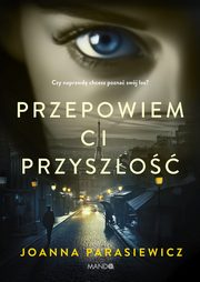ksiazka tytu: Przepowiem ci przyszo autor: Joanna Parasiewicz