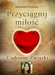 ksiazka tytu: Przycignij Mio. Cudowne Zwizki - coaching relacji autor: Praca zbiorowa