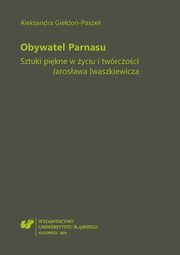 ksiazka tytu: Obywatel Parnasu - Cz 3 Zwizki Iwaszkiewicza ze sztukami plastycznymi, Bibliografia autor: Aleksandra Giedo-Paszek