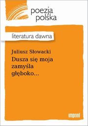 ksiazka tytu: Dusza si moja zamyla gboko... autor: Juliusz Sowacki