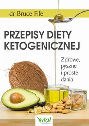Przepisy diety ketogenicznej. Zdrowe, pyszne i proste dania, Bruce Fife