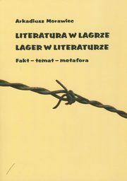 Literatura w lagrze. Lager w literaturze, Arkadiusz Morawiec