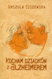 ksiazka tytu: Kocham dziadkw z Alzheimerem autor: Urszula Ciszewska