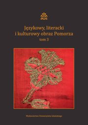 Jzykowy, literacki i kulturowy obraz Pomorza. Tom 3, 