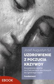 ksiazka tytu: Uzdrowienie z poczucia krzywdy. Fundament autor: Jzef Augustyn