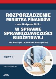 ksiazka tytu: Zbir praw - Rozporzdzenie Ministra Finansw z dnia 16 stycznia 2014 r. w sprawie sprawozdawczoci budetowej (Dz.U. z 2014 r. poz. 119; ost.zm. Dz.U. z 2016 r. poz. 441) autor: Infor Pl