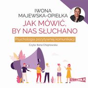 Jak mwi, by nas suchano. Psychologia pozytywnej komunikacji, Iwona Majewska-Opieka
