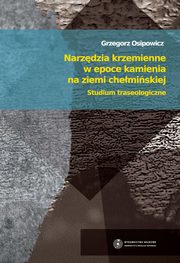 ksiazka tytu: Narzdzia krzemienne w epoce kamienia na ziemi chemiskiej autor: Grzegorz Osipowicz